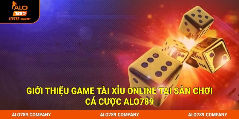 Giới thiệu game Tài xỉu online tại sân chơi cá cược Alo789