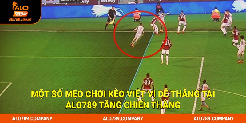 Kèo Việt Vị Alo789 - Bật Mí Bí Kíp Cược Tối Ưu Chiến Thắng 3 Một số mẹo chơi kèo việt vị dễ thắng tại Alo789 tăng chiến thắng